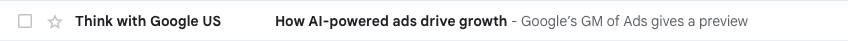 Email subject line is “How AI-powered ads drive growth”. The preview text is “Google’s GM of Ads gives a preview”.