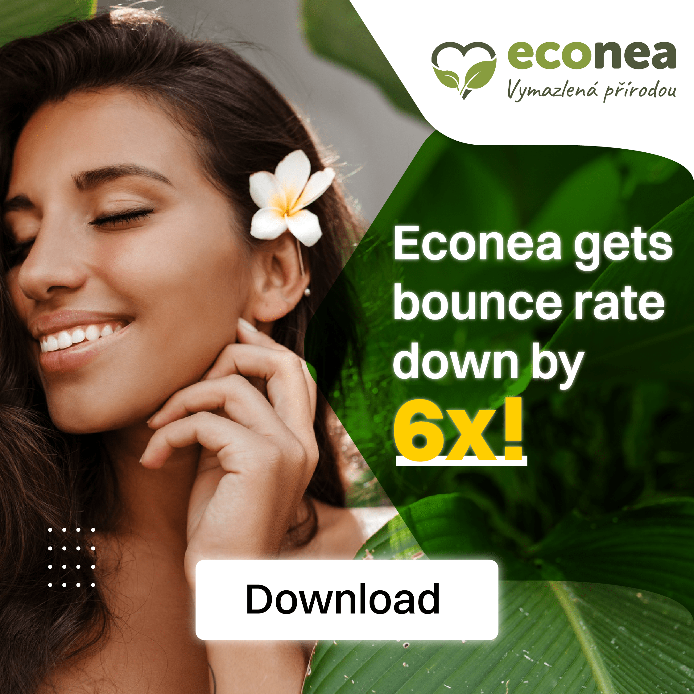 Download the Econea success story to learn how they got their bounce rate to drop by 6x!